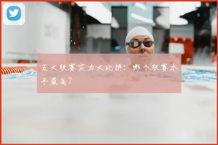 五大联赛实力大比拼:哪个联赛水平最高?